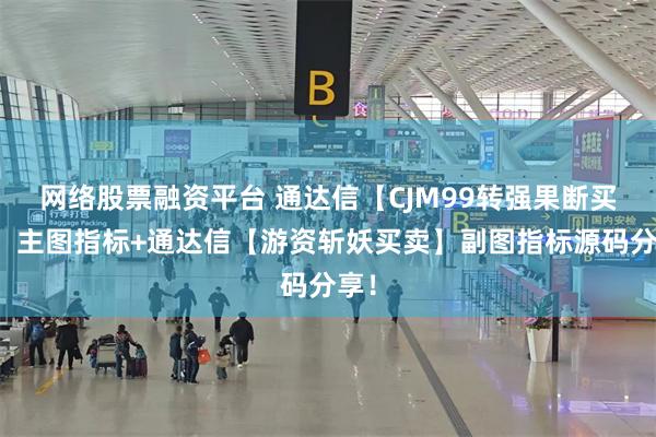 网络股票融资平台 通达信【CJM99转强果断买进】主图指标+通达信【游资斩妖买卖】副图指标源码分享！