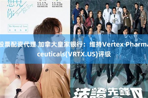 股票配资代理 加拿大皇家银行：维持Vertex Pharmaceuticals(VRTX.US)评级